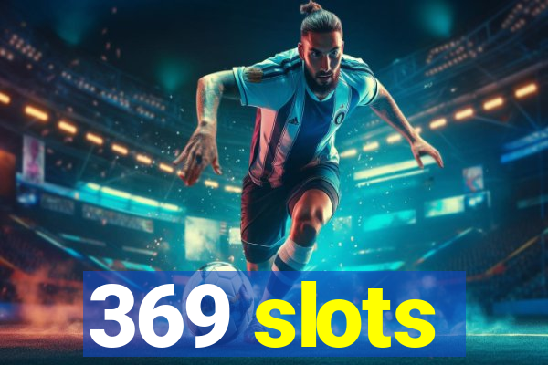 369 slots