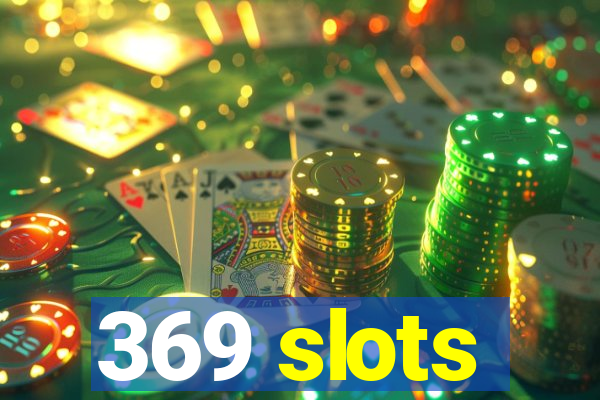 369 slots