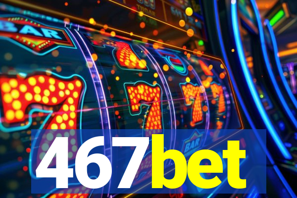 467bet