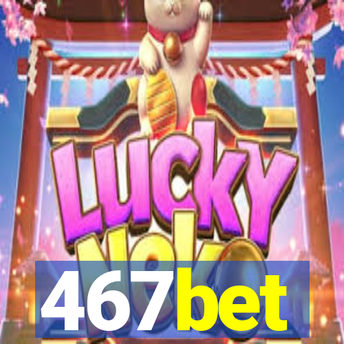 467bet