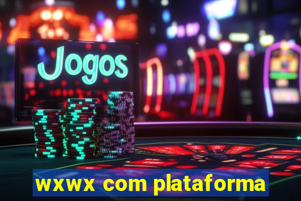 wxwx com plataforma