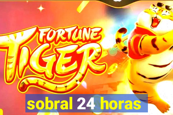sobral 24 horas