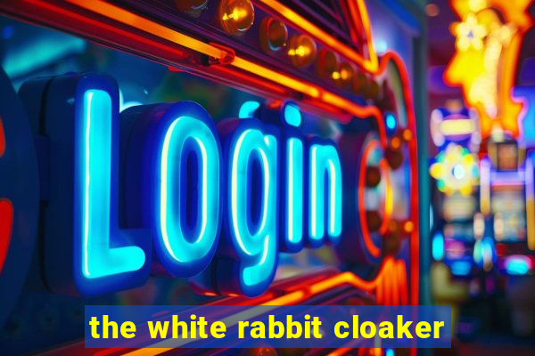 the white rabbit cloaker
