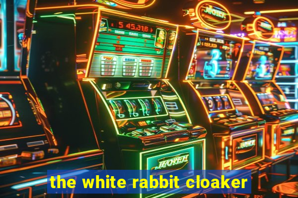the white rabbit cloaker