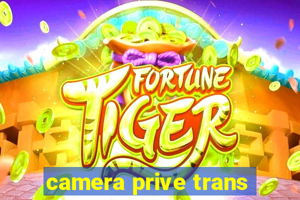 camera prive trans
