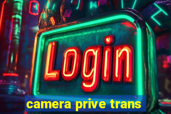 camera prive trans
