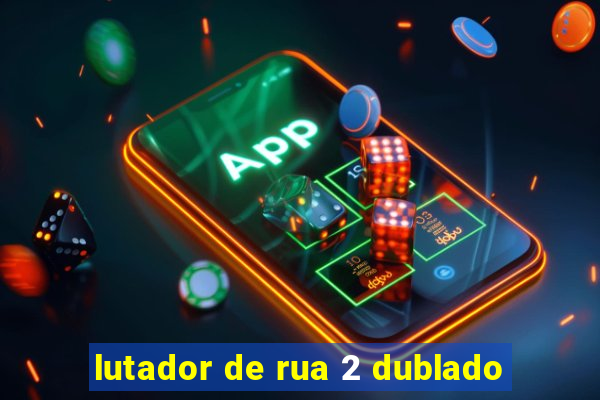 lutador de rua 2 dublado