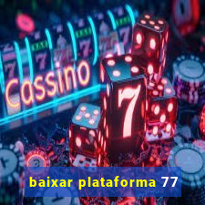 baixar plataforma 77