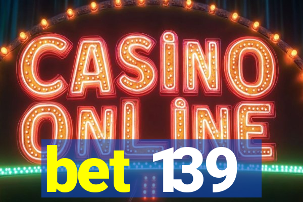 bet 139