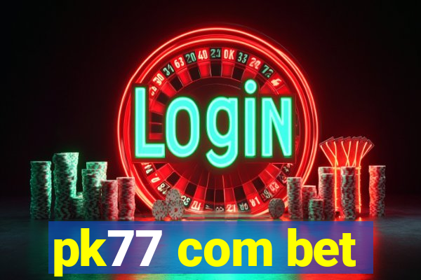 pk77 com bet