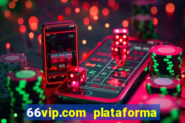 66vip.com plataforma de jogos