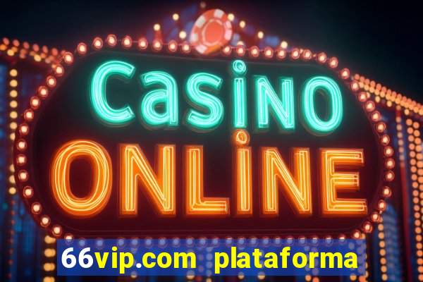 66vip.com plataforma de jogos
