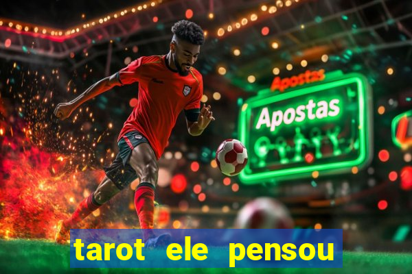 tarot ele pensou em mim hoje