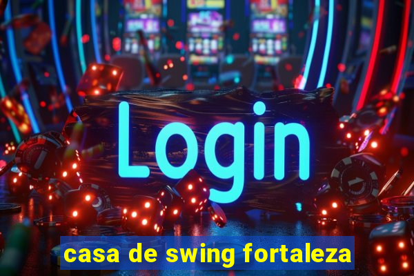 casa de swing fortaleza
