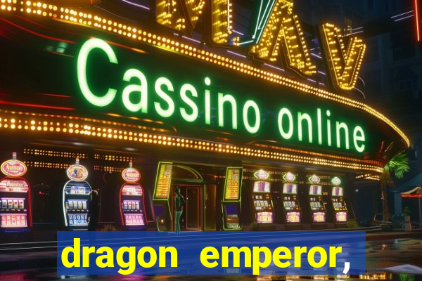 dragon emperor, martial god