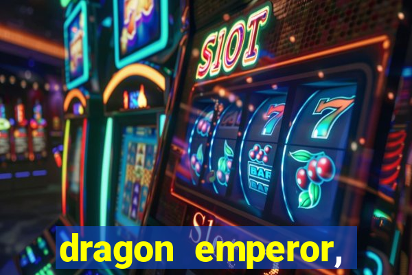 dragon emperor, martial god