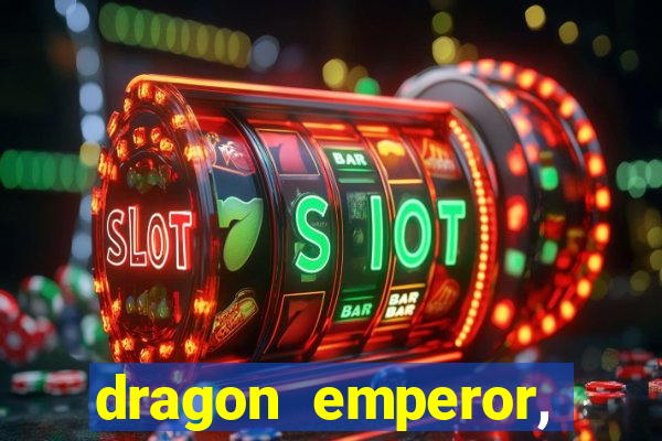 dragon emperor, martial god