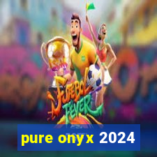 pure onyx 2024