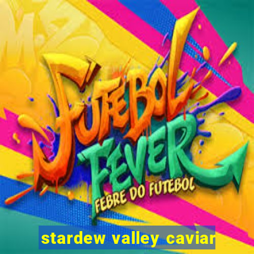 stardew valley caviar