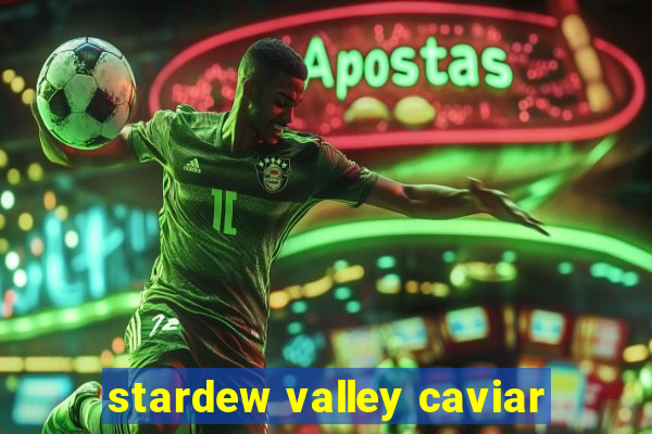 stardew valley caviar