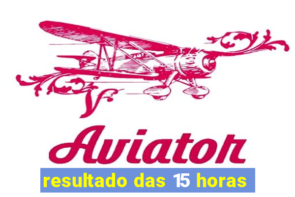 resultado das 15 horas