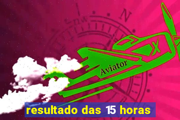 resultado das 15 horas