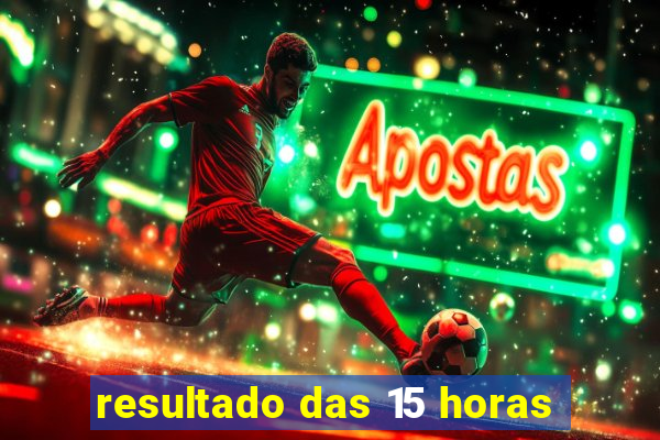 resultado das 15 horas