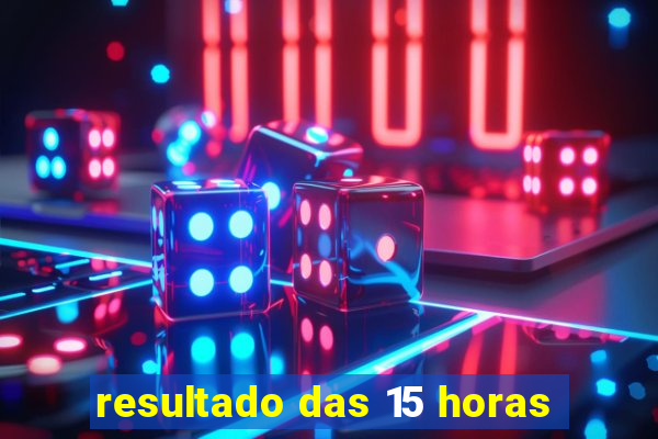 resultado das 15 horas