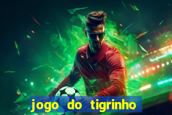 jogo do tigrinho sem depositar nada
