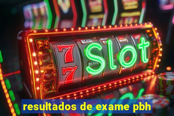 resultados de exame pbh