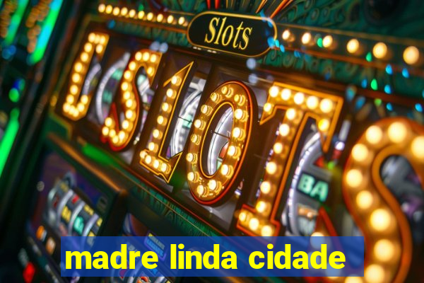 madre linda cidade