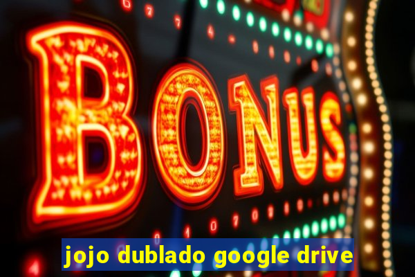 jojo dublado google drive