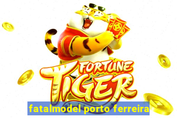 fatalmodel porto ferreira