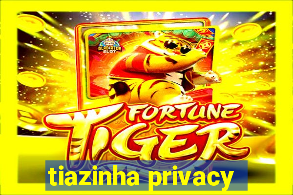 tiazinha privacy