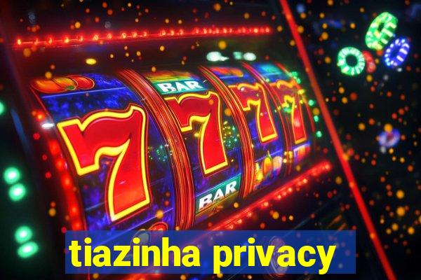 tiazinha privacy