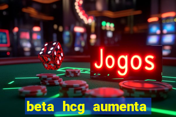 beta hcg aumenta quanto por dia