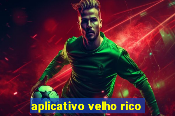 aplicativo velho rico