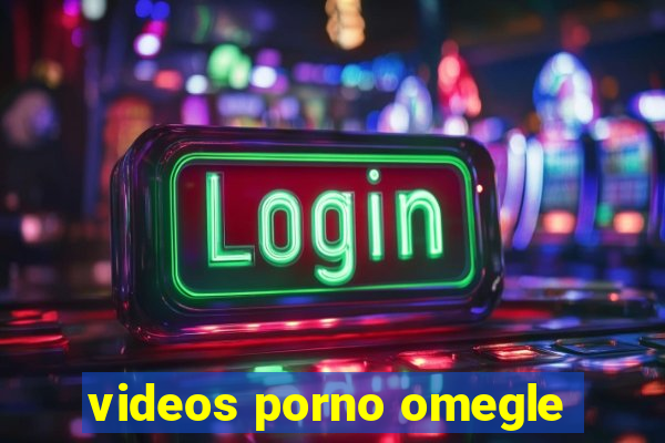 videos porno omegle
