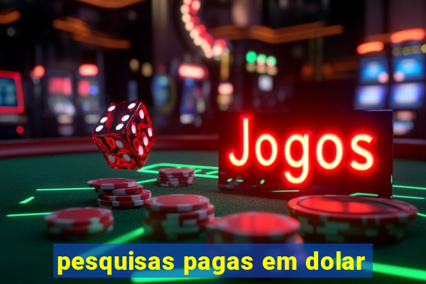 pesquisas pagas em dolar