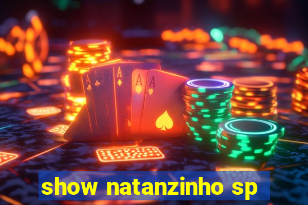show natanzinho sp
