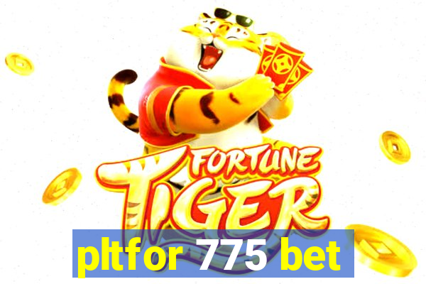 pltfor 775 bet