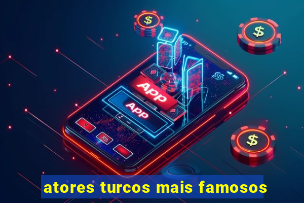 atores turcos mais famosos