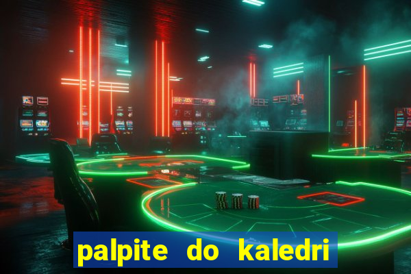 palpite do kaledri para o jogo do bicho