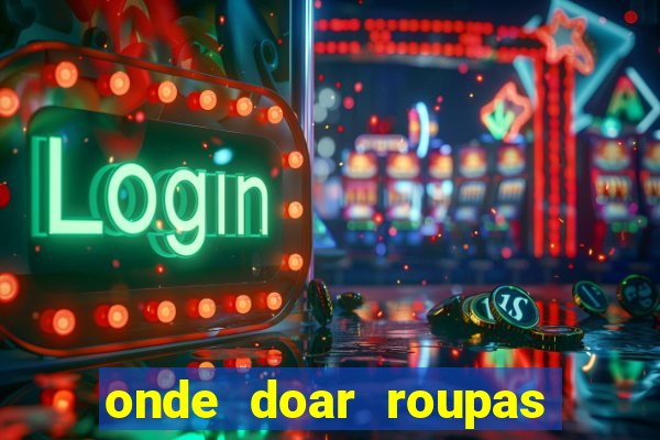 onde doar roupas usadas em salvador bahia