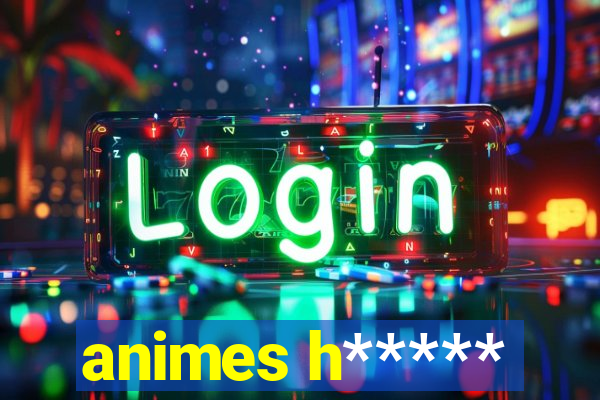 animes h*****
