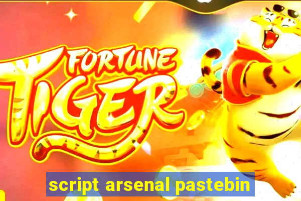 script arsenal pastebin