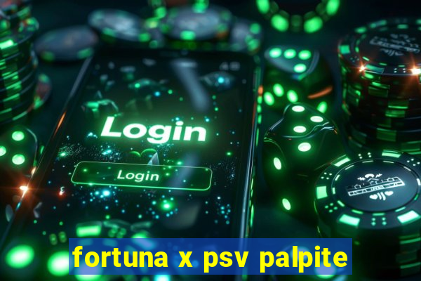 fortuna x psv palpite