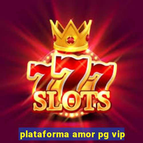 plataforma amor pg vip