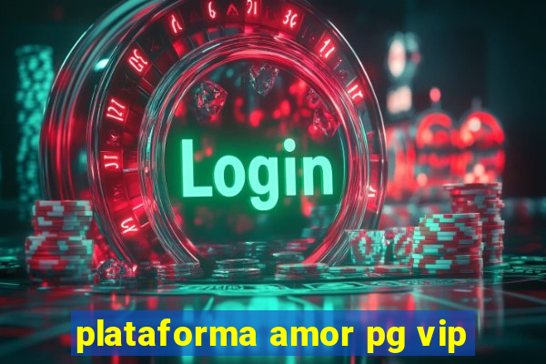 plataforma amor pg vip