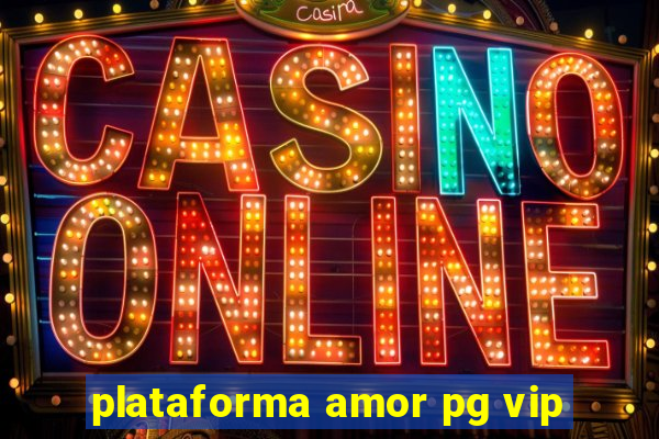 plataforma amor pg vip